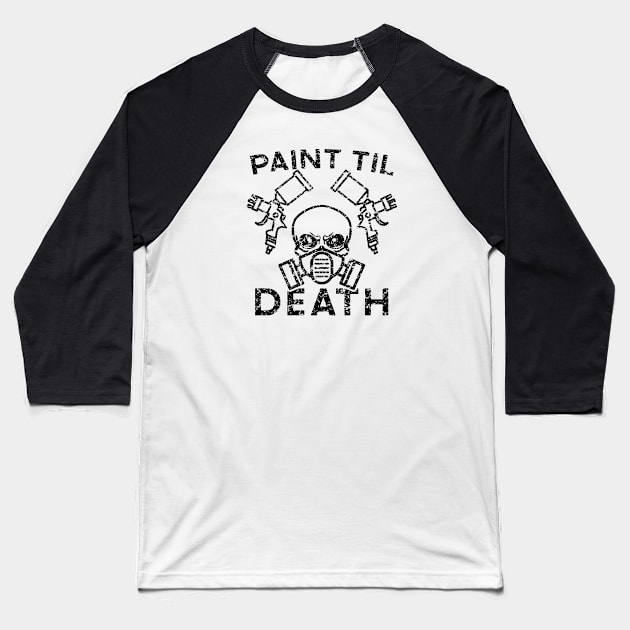 Paint Til Death Auto Body Mechanic Painter Garage Funny Baseball T-Shirt by GlimmerDesigns